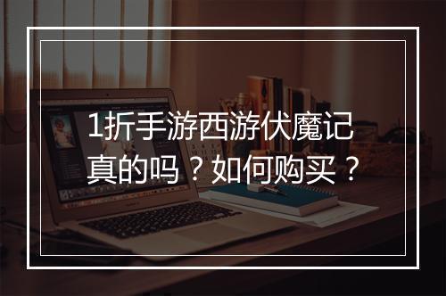 1折手游西游伏魔记真的吗？如何购买？