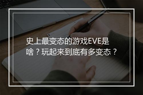 史上最变态的游戏EVE是啥？玩起来到底有多变态？