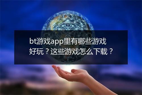 bt游戏app里有哪些游戏好玩？这些游戏怎么下载？