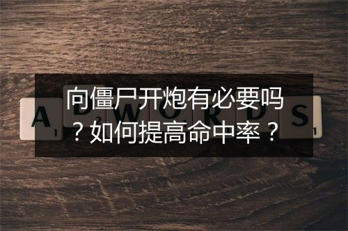 向僵尸开炮有必要吗？如何提高命中率？