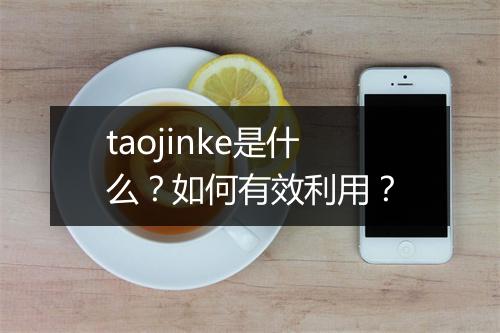 taojinke是什么?如何有效利用?