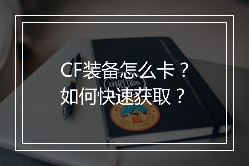 CF装备怎么卡?如何快速获取?