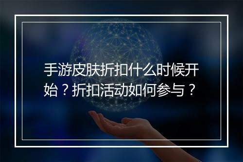 手游皮肤折扣什么时候开始？折扣活动如何参与？