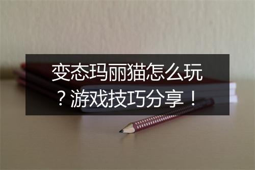 变态玛丽猫怎么玩？游戏技巧分享！