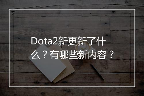 Dota2新更新了什么?有哪些新内容?