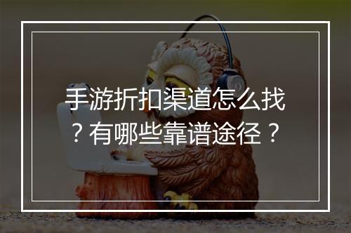 手游折扣渠道怎么找?有哪些靠谱途径?