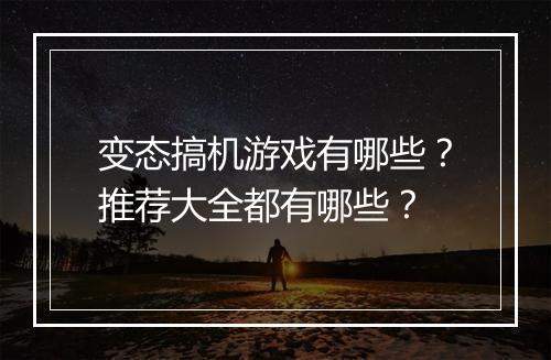变态搞机游戏有哪些？推荐大全都有哪些？