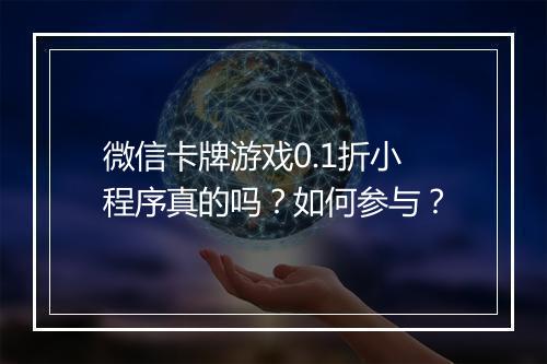 微信卡牌游戏0.1折小程序真的吗？如何参与？