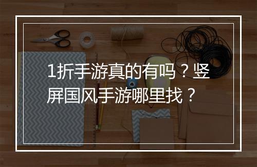 1折手游真的有吗？竖屏国风手游哪里找？