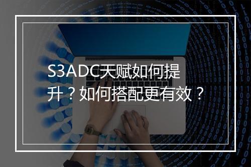S3ADC天赋如何提升?如何搭配更有效?
