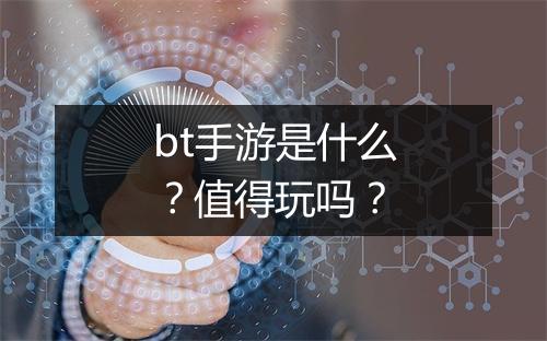 bt手游是什么？值得玩吗？