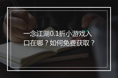一念江湖0.1折小游戏入口在哪？如何免费获取？