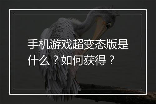手机游戏超变态版是什么?如何获得?