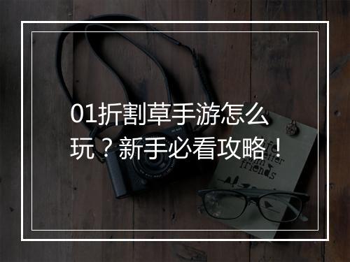 01折割草手游怎么玩？新手必看攻略！
