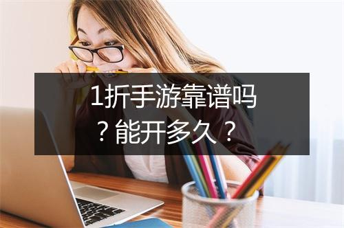 1折手游靠谱吗?能开多久?