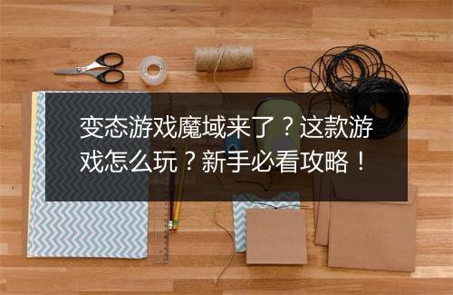 变态游戏魔域来了？这款游戏怎么玩？新手必看攻略！