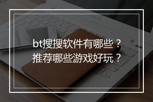 bt搜搜软件有哪些？推荐哪些游戏好玩？