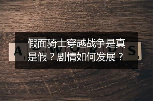 假面骑士穿越战争是真是假？剧情如何发展？
