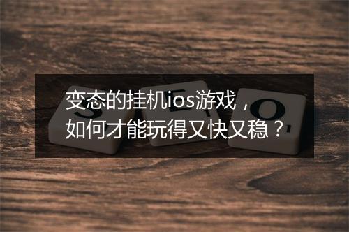 变态的挂机ios游戏，如何才能玩得又快又稳？