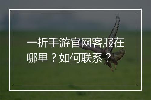 一折手游官网客服在哪里？如何联系？