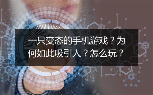 一只变态的手机游戏？为何如此吸引人？怎么玩？