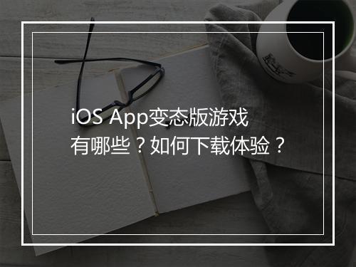 iOS App变态版游戏有哪些?如何下载体验?