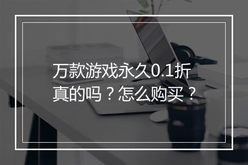 万款游戏永久0.1折真的吗？怎么购买？