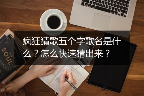 疯狂猜歌五个字歌名是什么?怎么快速猜出来?