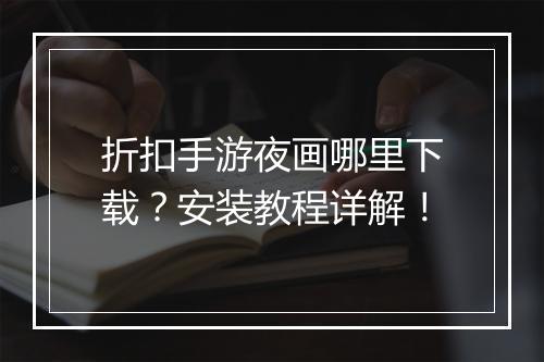 折扣手游夜画哪里下载?安装教程详解!