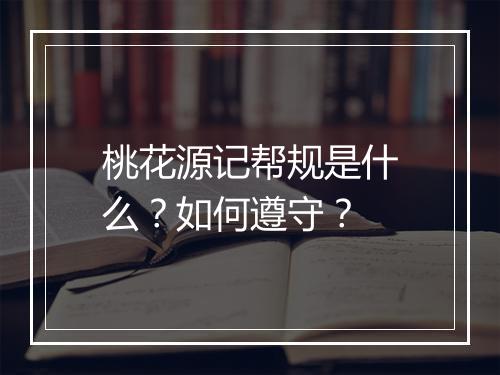 桃花源记帮规是什么?如何遵守?