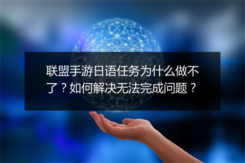 联盟手游日语任务为什么做不了？如何解决无法完成问题？