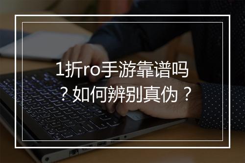 1折ro手游靠谱吗?如何辨别真伪?