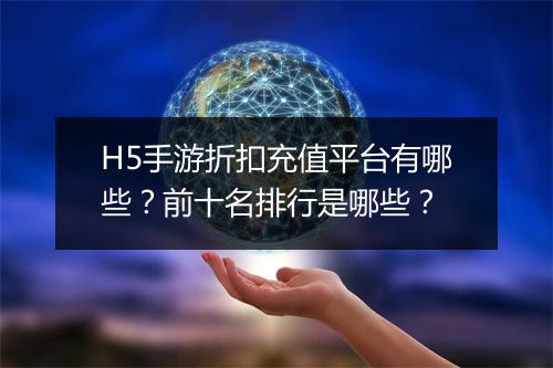 H5手游折扣充值平台有哪些?前十名排行是哪些?
