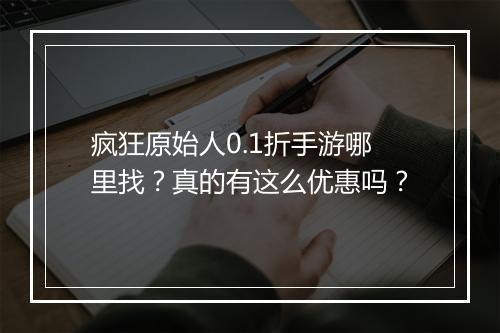 疯狂原始人0.1折手游哪里找?真的有这么优惠吗?