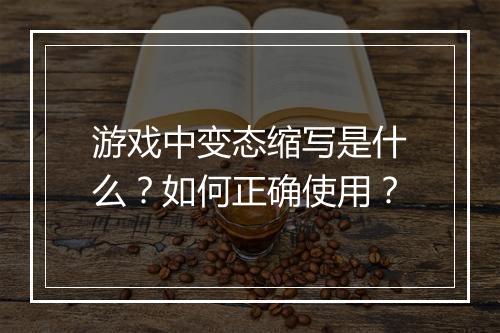 游戏中变态缩写是什么?如何正确使用?
