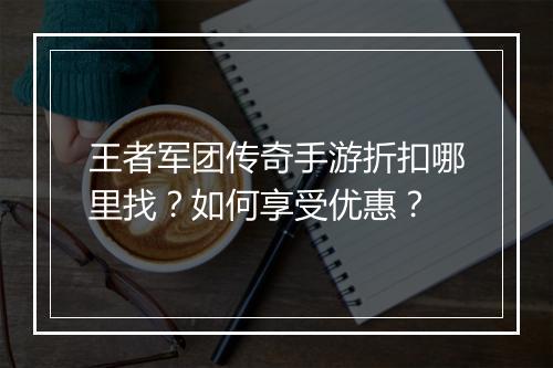 王者军团传奇手游折扣哪里找?如何享受优惠?