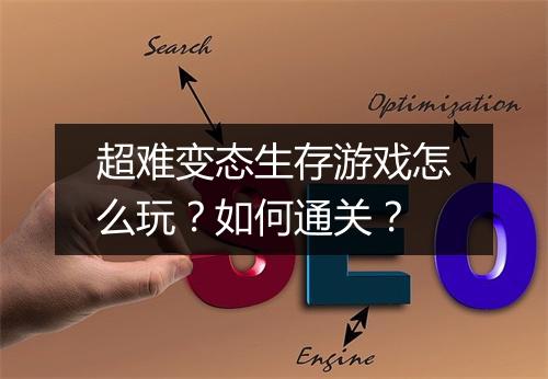 超难变态生存游戏怎么玩?如何通关?