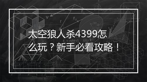 太空狼人杀4399怎么玩?新手必看攻略!