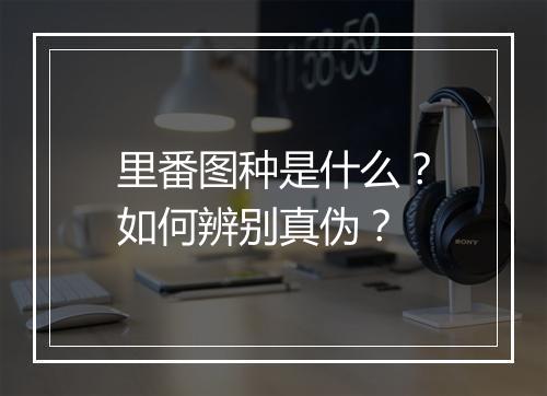 里番图种是什么?如何辨别真伪?