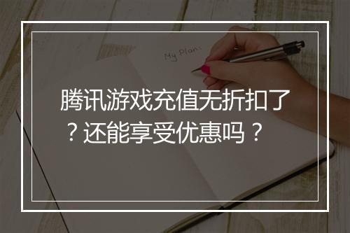 腾讯游戏充值无折扣了?还能享受优惠吗?