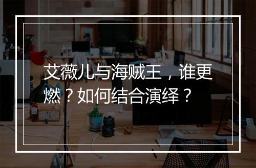 艾薇儿与海贼王,谁更燃?如何结合演绎?
