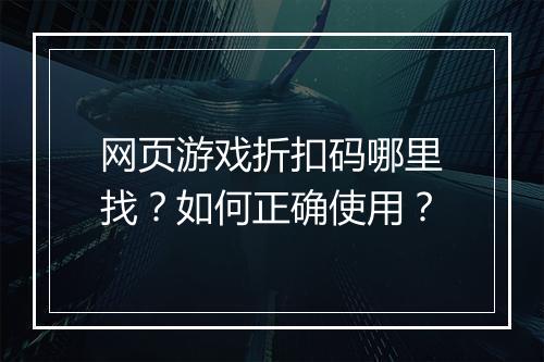 网页游戏折扣码哪里找?如何正确使用?
