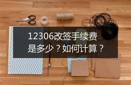 12306改签手续费是多少?如何计算?