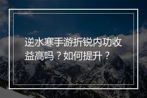 逆水寒手游折锐内功收益高吗?如何提升?