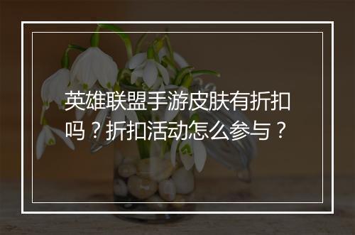 英雄联盟手游皮肤有折扣吗?折扣活动怎么参与?