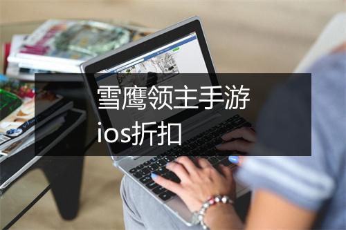 雪鹰领主手游ios折扣