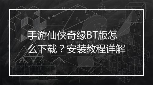 手游仙侠奇缘BT版怎么下载?安装教程详解