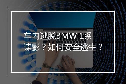 车内逃脱BMW 1系谍影？如何安全逃生？