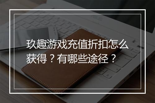 玖趣游戏充值折扣怎么获得?有哪些途径?