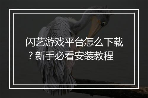 闪艺游戏平台怎么下载?新手必看安装教程